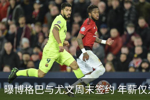 曝博格巴与尤文周末签约 年薪仅为在曼联时一半